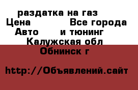 раздатка на газ 69 › Цена ­ 3 000 - Все города Авто » GT и тюнинг   . Калужская обл.,Обнинск г.
